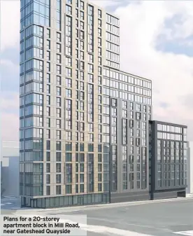  ??  ?? Plans for a 20-storey apartment block in Mill Road, near Gateshead Quayside