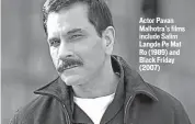  ??  ?? Actor Pavan Malhotra’s films include Salim Langde Pe Mat Ro (1989) and Black Friday (2007)