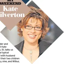  ?? ?? BBC newsreader and journalist Kate Silverton, 51, talks us through a typical weekend with husband Mike and their two children Clemency, nine, and Wilbur, seven…