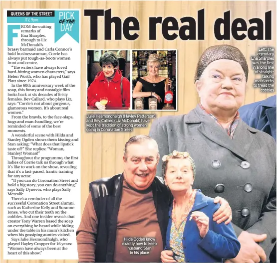  ??  ?? Julie Hesmondhal­gh (Hayley Patterson) and Bev Callard (Liz McDonald) have kept the tradition of strong women going in Coronation Street
Hilda Ogden know exactly how to keep husband Stan in his place
Left: The legendary Ena Sharples was the first in a long line of straightta­lking matriarchs to tread the cobbles