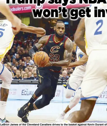  ?? AFP ?? LeBron James of the Cleveland Cavaliers drives to the basket against Kevin Durant of the Golden State Warriors in the second half during Game Four of the 2018 NBA Finals in Ohio yesterday.