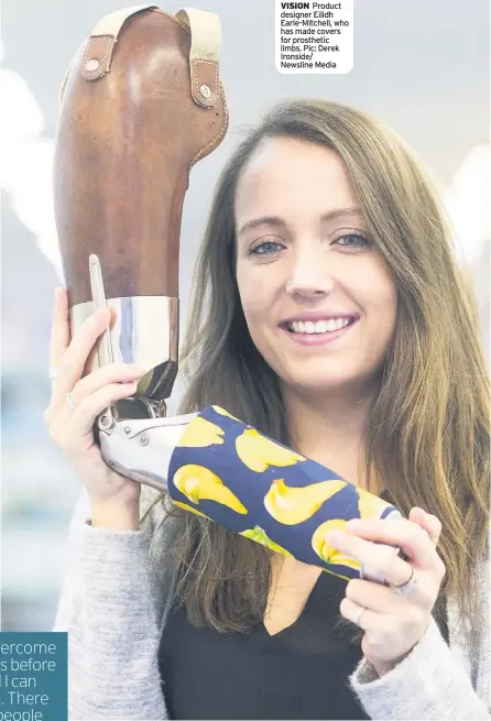  ??  ?? VISION Product designer Eilidh Earle-Mitchell, who has made covers for prosthetic limbs. Pic: Derek Ironside/ Newsline Media