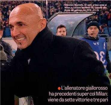  ?? LAPRESSE ?? Vincenzo Montella, 42 anni, primo anno al Milan, e Luciano Spalletti, 58, tornato alla Roma nel gennaio del 2016