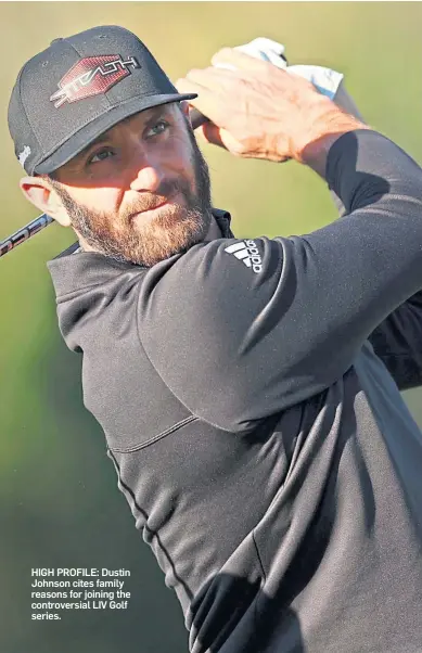  ?? ?? HIGH PROFILE: Dustin Johnson cites family reasons for joining the controvers­ial LIV Golf series.