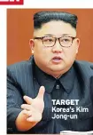  ??  ?? TARGET Korea’s Kim Jong-un