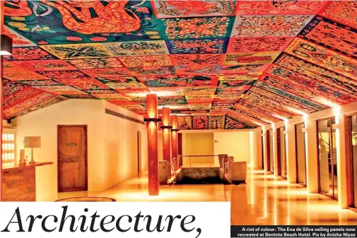  ??  ?? A riot of colour: The Ena de Silva ceiling panels now recreated at Bentota Beach Hotel. Pix by Anisha Niyas