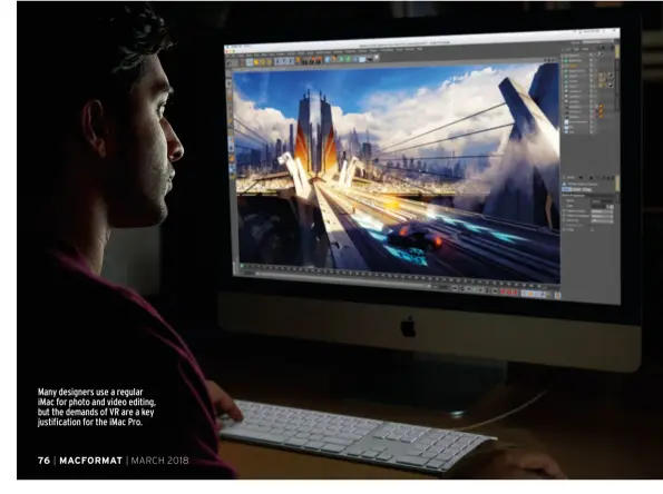  ??  ?? Many designers use a regular iMac for photo and video editing, but the demands of VR are a key justificat­ion for the iMac Pro.