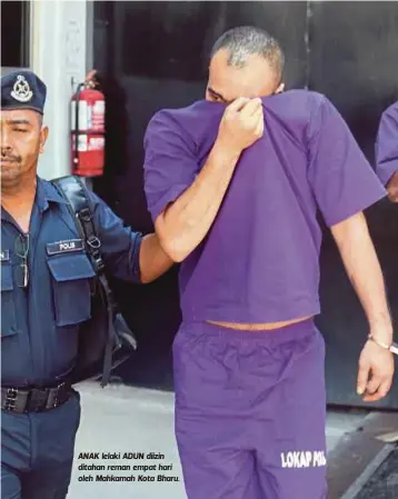  ??  ?? ANAK lelaki ADUN diizin ditahan reman empat hari oleh Mahkamah Kota Bharu.