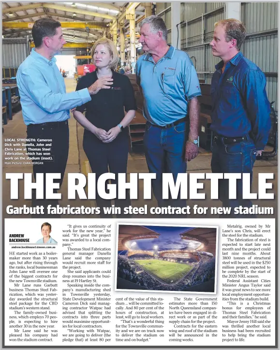  ?? Main Picture: EVAN MORGAN ?? LOCAL STRENGTH: Cameron Dick with Danella, John and Chris Lane at Thomas Steel Fabricatio­n, which has won work on the stadium ( inset).