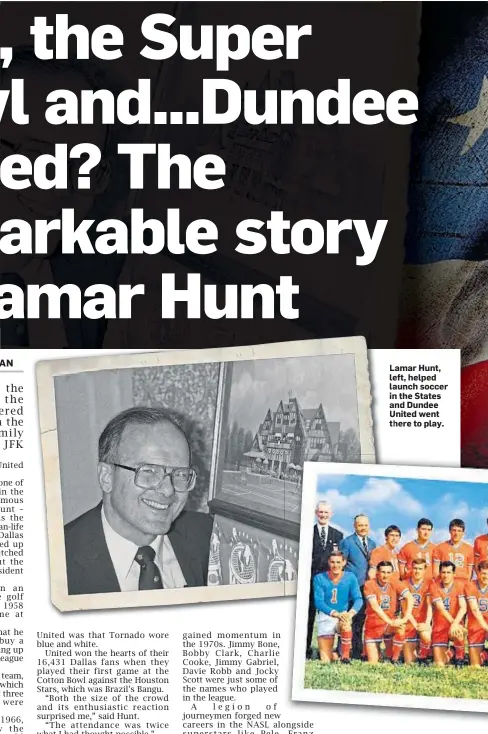  ?? ?? Lamar Hunt, left, helped launch soccer in the States and Dundee United went there to play.