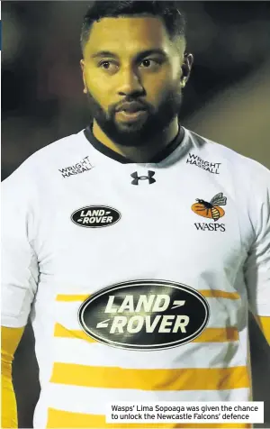  ??  ?? Wasps’ Lima Sopoaga was given the chance to unlock the Newcastle Falcons’ defence