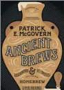  ?? AP ?? Ancient Brews: Rediscover­ed & Re-created, by Patrick McGovern, brings the history of ancient brewing alive.