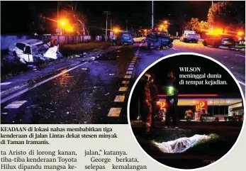  ?? ?? KEADAAN di lokasi nahas membabitka­n tiga kenderaan di Jalan Lintas dekat stesen minyak di Taman Iramanis.
WILSON meninggal dunia di tempat kejadian.