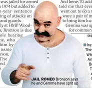  ?? ?? JAIL ROMEO Bronson says he and Gemma have split up
■■Irene’s book The Truth, The Whole Truth And Nothing But The Truth, is available at badboy
books.net