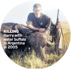  ??  ?? KILLING Harry with water buffalo in Argentina in 2005