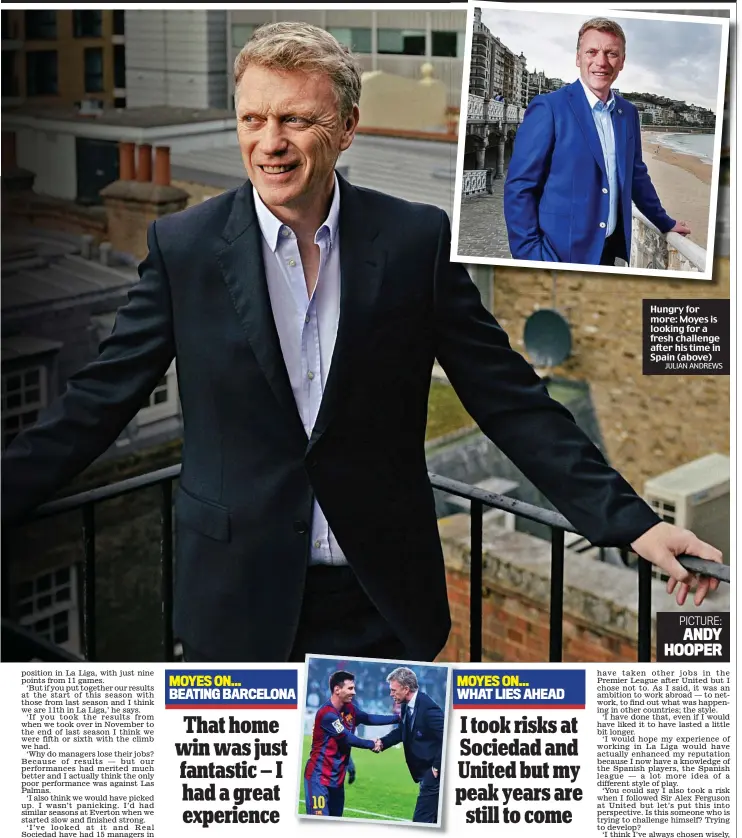  ?? JULIAN ANDREWS
PICTURE:
ANDY HOOPER ?? MOYES ON...
BEATING BARCELONA
MOYES ON...
WHAT LIES AHEAD Hungry for more: Moyes is looking for a fresh challenge after his time in Spain (above)