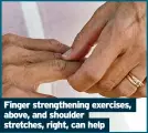  ?? ?? Finger strengthen­ing exercises, above, and shoulder stretches, right, can help