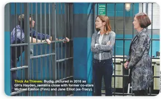  ??  ?? Thick As Thieves: Budig, pictured in 2016 as GH’S Hayden, remains close with former co-stars Michael Easton (Finn) and Jane Elliot (ex-tracy).
