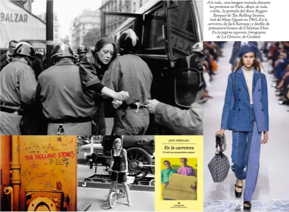  ??  ?? A la izda., una imagen tomada durante las protestas en París. Abajo, de izda. a dcha., la portada del disco Beggars Banquet de The Rolling Stones; look de Mary Quant en 1965; En la carretera, de Jack Kerouac; y desfile de primavera/verano de Christian...