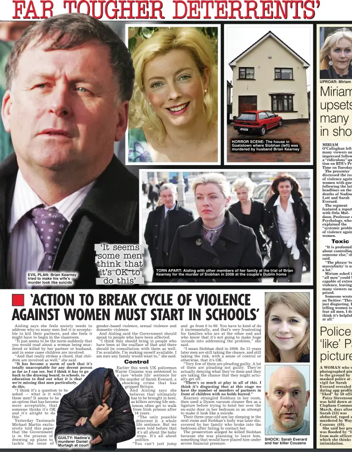  ?? ?? EVIL PLAN: Brian Kearney tried to make his wife’s murder look like suicide
GUILTY: Nadine’s murderer Daniel Murtagh at court
HORROR SCENE: The house in Goatstown where Siobhan (left) was murdered by husband Brian Kearney
TORN APART: Aisling with other members of her family at the trial of Brian Kearney for the murder of Siobhan in 2008 at the couple’s Dublin home
SHOCK: Sarah Everard and her killer Couzens
UPROAR: Miriam