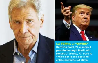  ??  ?? Harrison Ford, 77, e sopra il presidente degli Stati Uniti Donald J. Trump, 73. Ford lo critica per le sue posizioni antiscient­ifiche sul clima. LATERRA LI “DIVIDE”