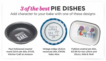  ??  ?? Paul Hollywood enamel round 22cm pie dish, £11.05, Kitchen Craft at Amazon Vintage indigo 25.5cm round pie dish, £19.99, Katie Alice Folklore enamel pie dish, £21.95 for two (24cm and 22cm), Wild & Wolf