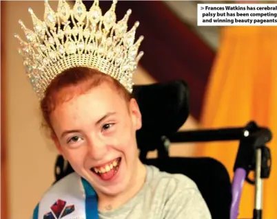  ??  ?? > Frances Watkins has cerebral palsy but has been competing and winning beauty pageants