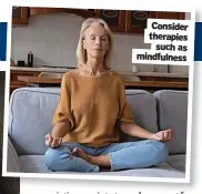  ?? ?? Consider therapies such as mindfulnes­s