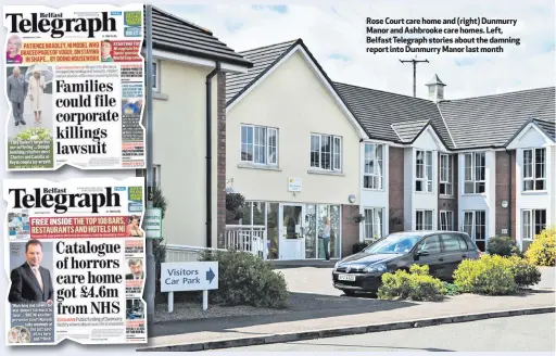  ??  ?? Rose Court care home and (right) Dunmurry Manor and Ashbrooke care homes. Left, Belfast Telegraph stories about the damning report into Dunmurry Manor last month