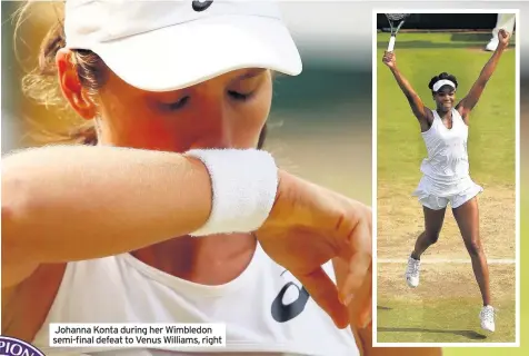  ??  ?? Johanna Konta during her Wimbledon semi-final defeat to Venus Williams, right