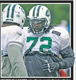  ?? Ron Sachs ?? WHAT’S IN A NAME? Jets offensive tackle Brandon Shell is not concerned with living up to his famous family member — great uncle and NFL legend Art Shell — but still takes pride in his background.