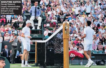  ??  ?? SHOUTING MATCH: Novak Djokovic (inset) remonstrat­es with the umpire as Britain’s Kyle Edmund waits