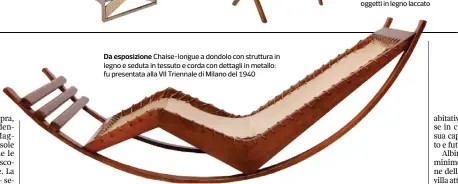  ??  ?? Da esposizion­e Chaise-longue a dondolo con struttura in legno e seduta in tessuto e corda con dettagli in metallo: fu presentata alla VII Triennale di Milano del 1940