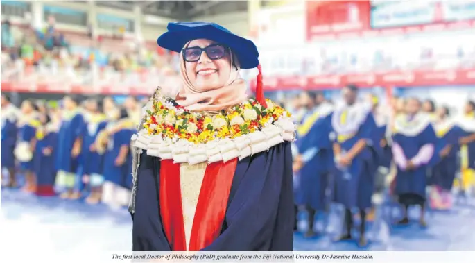  ?? ?? The first local Doctor of Philosophy (PhD) graduate from the Fiji National University Dr Jasmine Hussain.