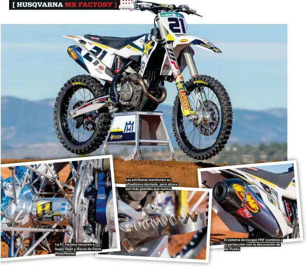  ??  ?? La FC Factory recurren a bujes Haan y discos de freno MotoMaster. Las estriberas mantienen su afiladísim­o dentado, pero ahora son más grandes que nunca. El sistema de escape FMF combina a la perfección con la decoración de las Husky.