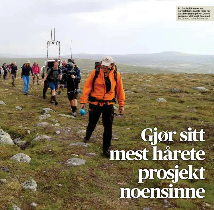  ?? BEGGE FOTO: ARVE HENRIKSEN ?? Et håndholdt kamera er normalt hans eneste følge når Lars Monsen er på tur. Denne gangen er det langt flere med.