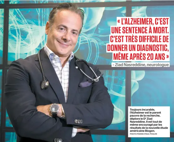  ?? PHOTO PIERRE-PAUL POULIN ?? Toujours incurable, l’Alzheimer est le parent pauvre de la recherche, déplore le Dr Ziad Nasreddine. Il est tout de même encouragé par les résultats de la nouvelle étude américaine Biogen.