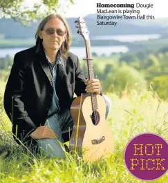  ??  ?? Homecoming Dougie MacLean is playing Blairgowir­e Town Hall this Saturday
