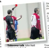  ??  ?? Takeover talk John Neill receives a red card