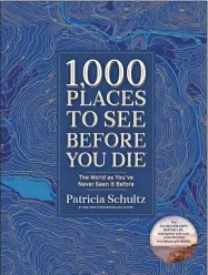  ?? AP-HONS ?? This cover image released by Artisan Books shows “1,000 Place to See Before You Die: The World as You’ve Never Seen it Before,” by Patricia Schultz.