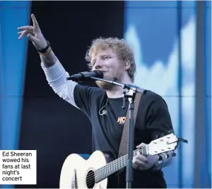  ??  ?? Ed Sheeran wowed his fans at last night’s concert