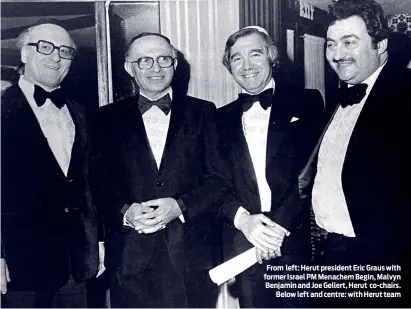  ??  ?? From left: Herut president Eric Graus with former Israel PM Menachem Begin, Malvyn Benjamin and Joe Gellert, Herut co-chairs. Below left and centre: with Herut team