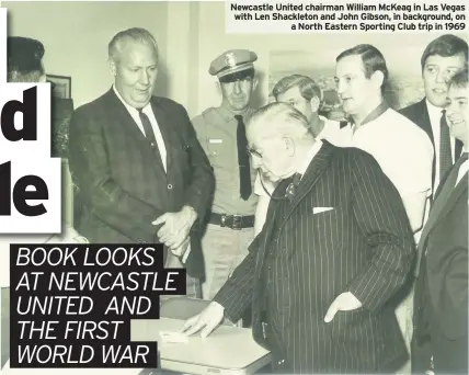  ??  ?? Newcastle United chairman William McKeag in Las Vegas with Len Shackleton and John Gibson, in background, on a North Eastern Sporting Club trip in 1969