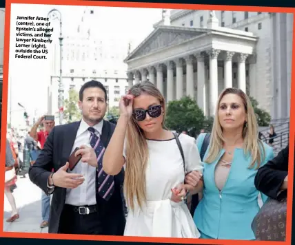  ??  ?? Jennifer Araoz (centre), one of Epstein’s alleged victims, and her lawyer Kimberly Lerner (right), outside the US Federal Court.