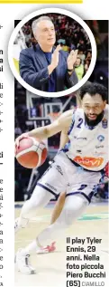  ?? CIAMILLO ?? Il play Tyler Ennis, 29 anni. Nella foto piccola Piero Bucchi (65)