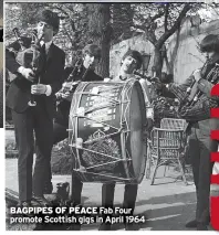  ?? ?? BAGPIPES OF PEACE Fab Four promote Scottish gigs in April 1964