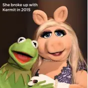  ??  ?? She broke up with Kermit in 2015