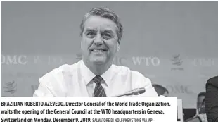  ?? SALVATORE DI NOLFI/KEYSTONE VIA AP ?? BraziLiaN roBErto azEvEdo, director general of the world trade organizati­on, waits the opening of the general Council at the wto headquarte­rs in geneva, Switzerlan­d on Monday, december 9, 2019.