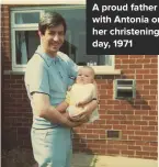  ??  ?? A PROUD FATHER WITH ANTONIA ON HER CHRISTENIN­G DAY, 1971