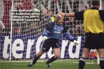  ??  ?? Oliver Kahn after saving the final penalty against Valencia in the 2000/01 Champions League final.